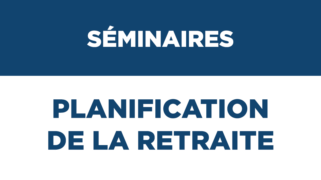 Séminaires pour la planification de la retraite 2026-2027