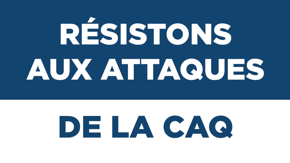 Résistons aux attaques de la CAQ