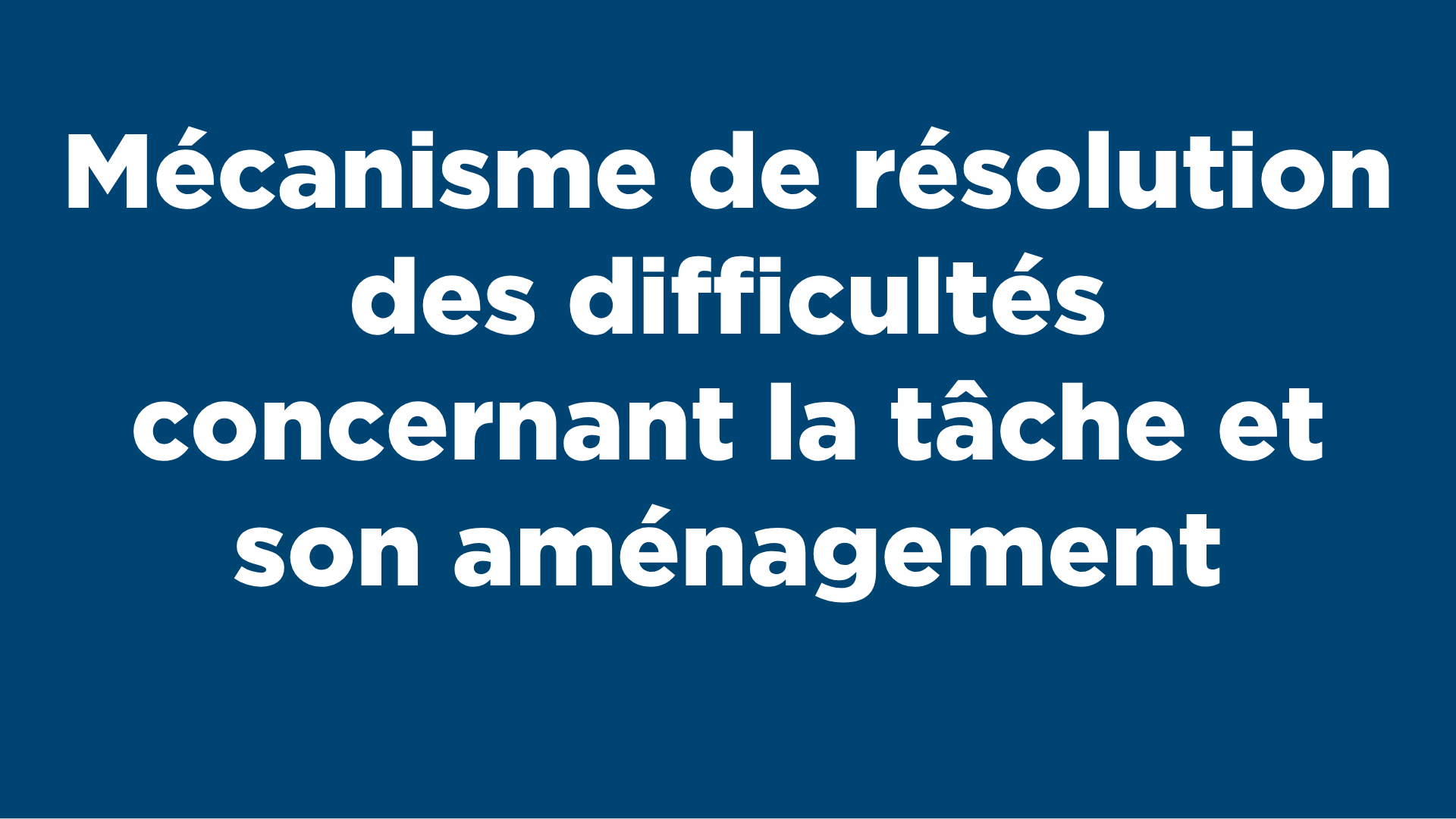Mécanisme de résolution des difficultés concernant la tâche et son aménagement